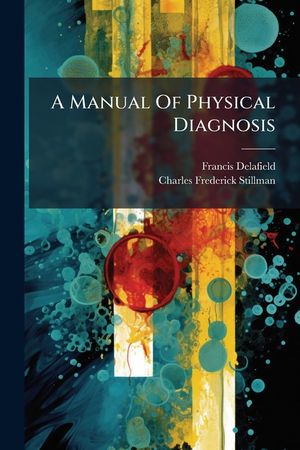 A Manual of Physical Diagnosis: By Francis Delafield, and Charles F. Stillman... image number 0