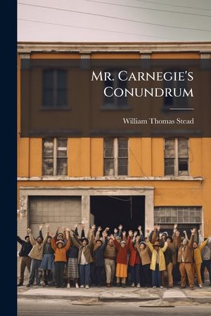 Mr. Carnegie's Conundrum: &pound;40,000,000 What Shall I Do with It?... image number 0