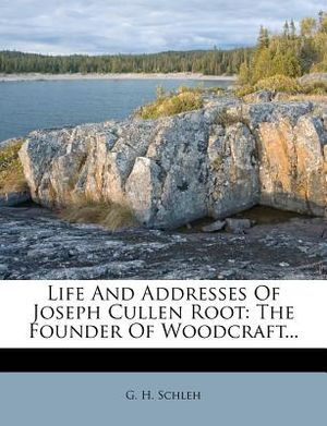 Life and Addresses of Joseph Cullen Root: The Founder of Woodcraft... image number 0