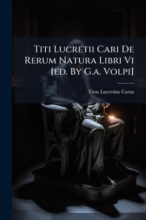 Titi Lucretii Cari de Rerum Natura Libri VI [Ed. by G.A. Volpi]. image number 0