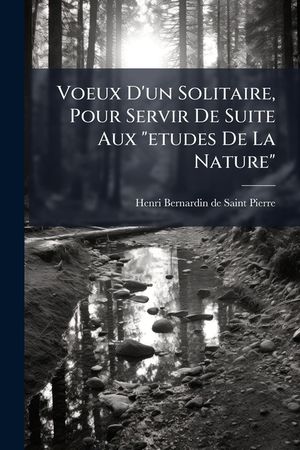 Voeux D'un Solitaire, Pour Servir De Suite Aux etudes De La Nature image number 0