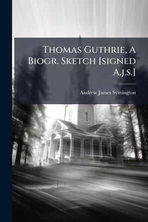 Thomas Guthrie, a Biogr. Sketch [Signed A.J.S.]. image number 0