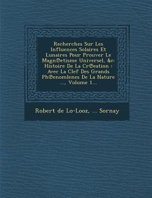 Recherches Sur Les Influences Solaires Et Lunaires Pour Prouver Le Magn℗etisme Universel, &c: Histoire De La Cr℗eation: Avec La Clef Des G image number 0