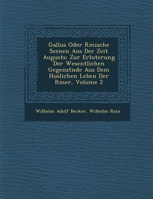 Gallus Oder R Mische Scenen Aus Der Zeit Augusts: Zur Erl Uterung Der Wesentlichen Gegenst Nde Aus Dem H Uslichen Leben Der R Mer, Volume 2 image number 0