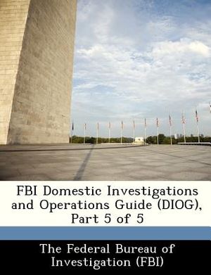 FBI Domestic Investigations and Operations Guide (Diog), Part 5 of 5 image number 0