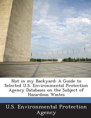 Not in My Backyard: A Guide to Selected U.S. Environmental Protection Agency Databases on the Subject of Hazardous Wastes image number 0