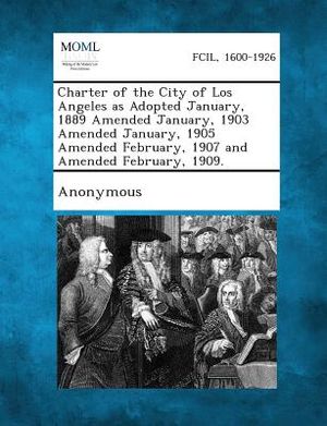 Charter of the City of Los Angeles as Adopted January, 1889 Amended January, 1903 Amended January, 1905 Amended February, 1907 and Amended February, 1 image number 0