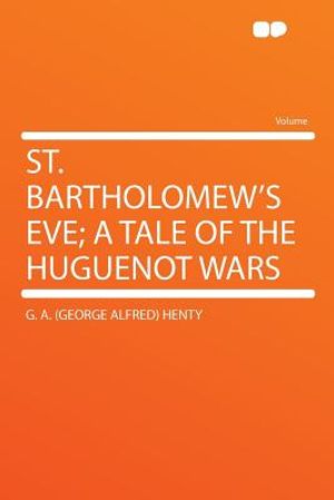 St. Bartholomew's Eve; A Tale of the Huguenot Wars image number 0