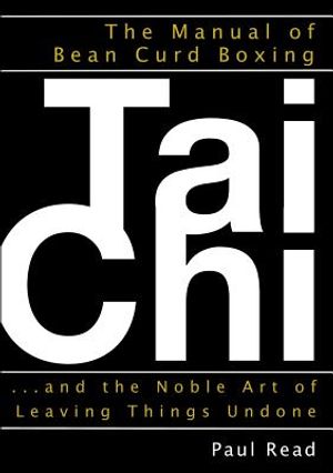 The Manual of Bean Curd Boxing: Tai Chi and the Noble Art of Leaving Things Undone image number 0