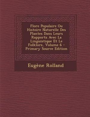 Flore Populaire Ou Histoire Naturelle Des Plantes Dans Leurs Rapports Avec La Linguistique Et Le Folklore, Volume 6 - Primary Source Edition image number 0