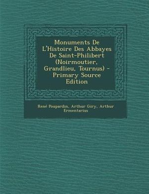 Monuments de L'Histoire Des Abbayes de Saint-Philibert (Noirmoutier, Grandlieu, Tournus) - Primary Source Edition image number 0