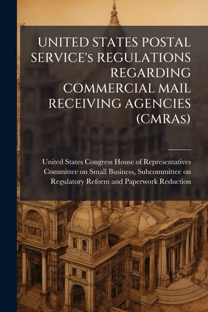United States Postal Service's Regulations Regarding Commercial Mail Receiving Agencies (Cmras) - Scholar's Choice Edition image number 0