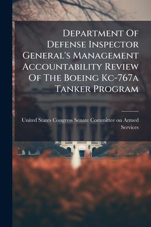 Department of Defense Inspector General's Management Accountability Review of the Boeing Kc-767a Tanker Program - Scholar's Choice Edition image number 0