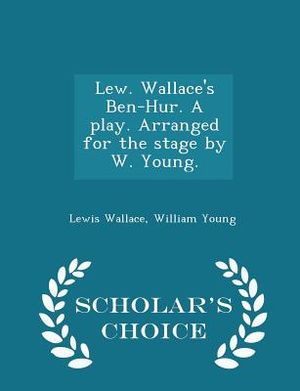 Lew. Wallace's Ben-Hur. a Play. Arranged for the Stage by W. Young. - Scholar's Choice Edition image number 0