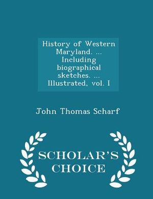History of Western Maryland. ... Including Biographical Sketches. ... Illustrated, Vol. I - Scholar's Choice Edition image number 0