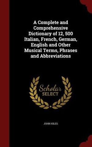 A Complete and Comprehensive Dictionary of 12, 500 Italian, French, German, English and Other Musical Terms, Phrases and Abbreviations image number 0
