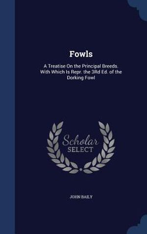Fowls: A Treatise on the Principal Breeds. with Which Is Repr. the 3rd Ed. of the Dorking Fowl image number 0