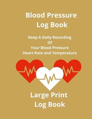 Blood Pressure Log Book: Keep A Daily Recording Of Your Blood Pressure, Heart Rate and Temperature image number 0