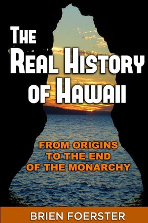The Real History Of Hawaii: From Origins To The End Of The Monarchy image number 0
