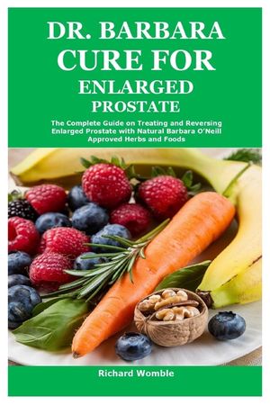 Dr. Barbara Cure for Enlarged Prostate: The Complete Guide on Treating and Reversing Enlarged Prostate with Natural Barbara O'Neill Approved Herbs and image number 0