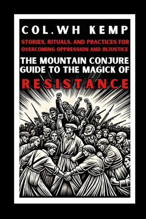The Mountain Conjure Guide to the Magick of Resistance: Stories, Rituals, and Practices for Overcoming Oppression and Injustice image number 0