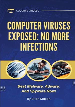 Computer Viruses Exposed: No More Infections: Beat Malware, Adware, And Spyware Now! image number 0
