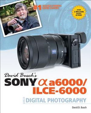 David Busch's Sony Alpha A6000/IICE-6000 Guide to Digital Photography image number 0