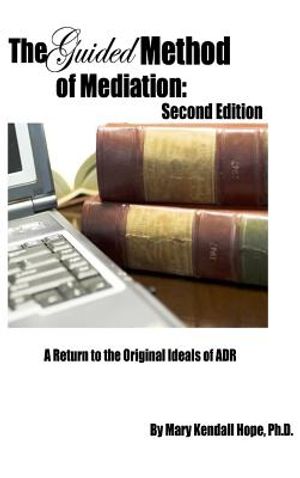 The Guided Method of Mediation: A Return to the Original Ideals of ADR: Second Edition image number 0