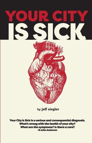 Your City is Sick: How we can improve the economic, social, mental and physical health of millions by treating our cities like people. image number 0