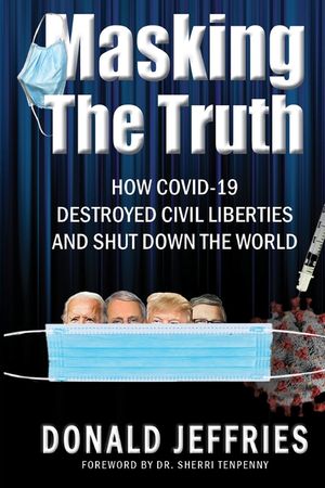 Masking the Truth: How Covid-19 Destroyed Civil Liberties and Shut Down the World image number 0