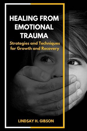 Healing From Emotional Trauma: Strategies and Techniques for Growth and Recovery image number 0