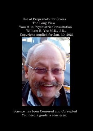 Use of Propranolol for Stress The Long View Your 21st Psychiatric Consultation William R. Yee M.D., J.D., Copyright Applied for Jan. 30, 2021 image number 0