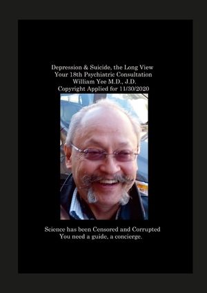 Depression & Suicide, the Long View Your 18th Psychiatric Consultation William Yee M.D., J.D. Copyright Applied for 11/30/2020 image number 0
