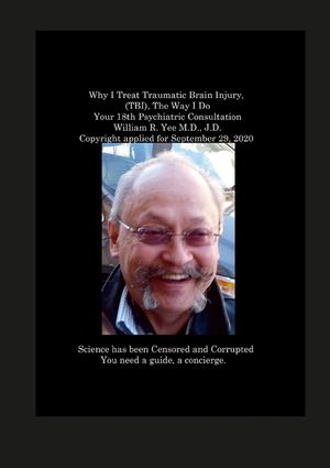 Why I Treat Traumatic Brain Injury, (TBI), The Way I Do Your 18th Psychiatric Consultation William R. Yee M.D., J.D. Copyright applied for September 2 image number 0