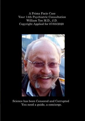 A Prima Facie Case Your 14th Psychiatric Consultation William Yee M.D., J.D. Copyright Applied for 07/03/2020 image number 0