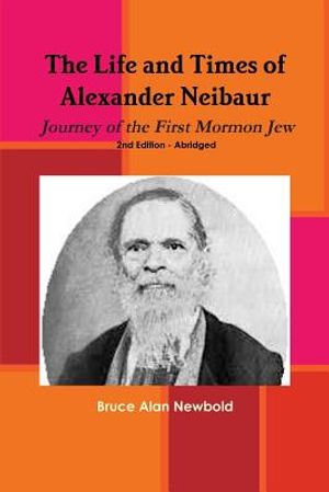 The Life and Times of Alexander Neibaur - Journey of the First Mormon Jew - 2nd Edition - Abridged image number 0