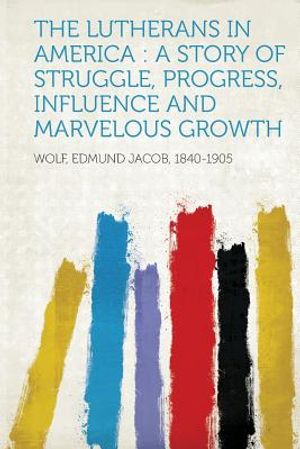 The Lutherans in America: A Story of Struggle, Progress, Influence and Marvelous Growth image number 0