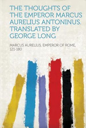 The Thoughts of the Emperor Marcus Aurelius Antoninus. Translated by George Long image number 0