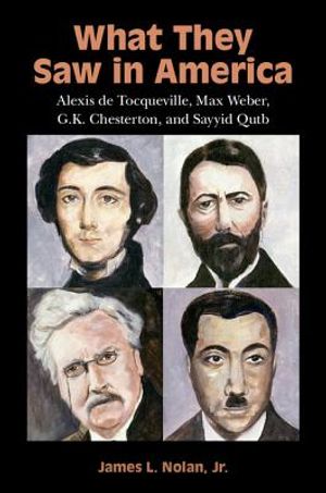 What They Saw in America: Alexis de Tocqueville, Max Weber, G. K. Chesterton, and Sayyid Qutb image number 0