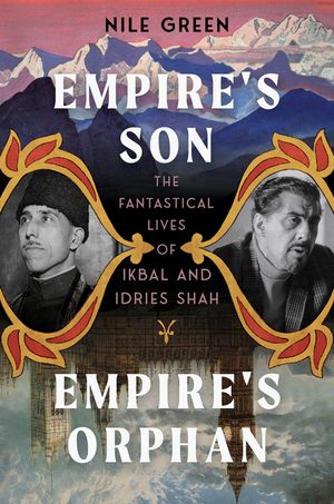 Empire's Son, Empire's Orphan: The Fantastical Lives of Ikbal and Idries Shah image number 0