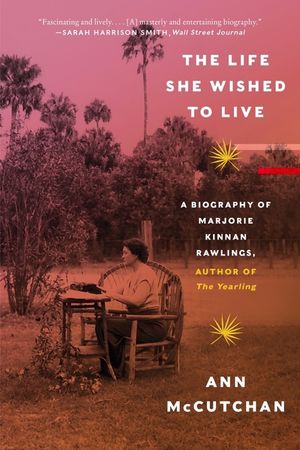 The Life She Wished to Live: A Biography of Marjorie Kinnan Rawlings, Author of the Yearling image number 0