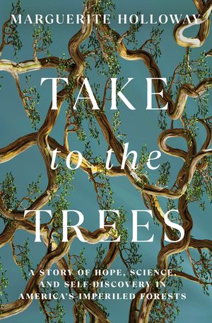 Take to the Trees: A Story of Hope, Science, and Self-Discovery in America's Imperiled Forests image number 0
