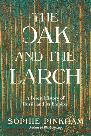 The Oak and the Larch: A Forest History of Russia and Its Empire image number 0