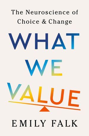 What We Value: The Neuroscience of Choice and Change image number 0