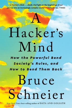 A Hacker's Mind: How the Powerful Bend Society's Rules, and How to Bend Them Back image number 0