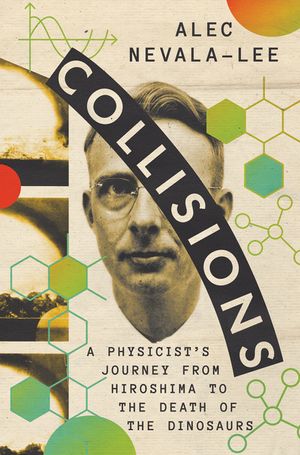 Collisions: A Physicist's Journey from Hiroshima to the Death of the Dinosaurs image number 0