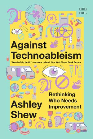 Against Technoableism: Rethinking Who Needs Improvement image number 0