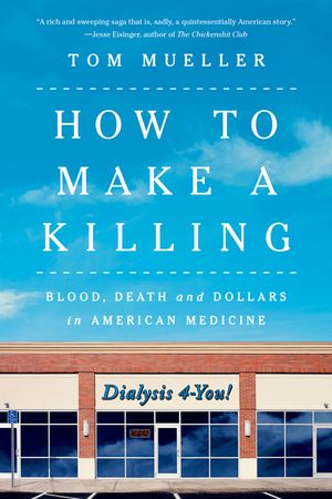 How to Make a Killing: Blood, Death and Dollars in American Medicine image number 0