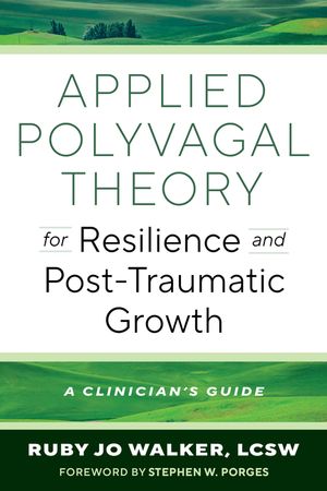 Applied Polyvagal Theory for Resilience and Post-Traumatic Growth: A Clinician's Guide image number 0
