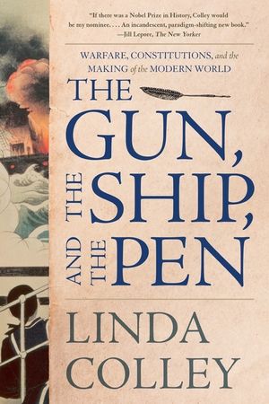 The Gun, the Ship, and the Pen: Warfare, Constitutions, and the Making of the Modern World image number 0